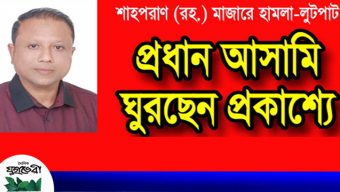 শাহপরাণ মাজারে হামলা-লুটপাটের মামলার প্রধান আসামি বেলাল অধরা !